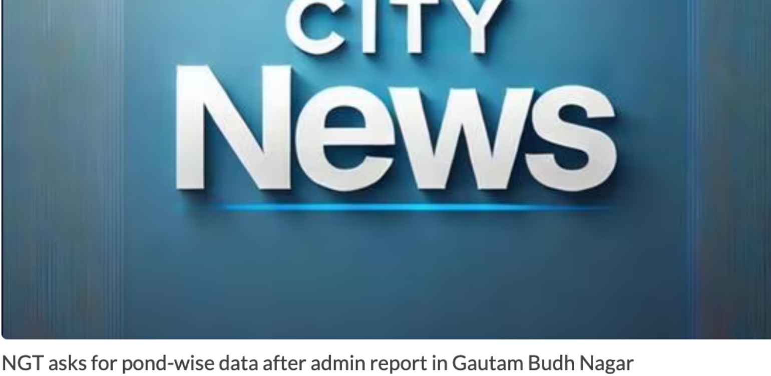 NGT asks for pond-wise data after admin report in Gautam Budh Nagar